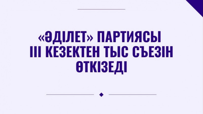 «Әділет» партиясы III кезектен тыс Съезін өткізеді